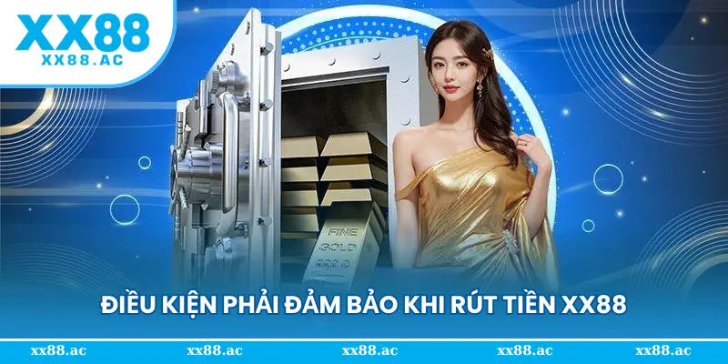 Điều kiện phải đảm bảo khi rút tiền XX88