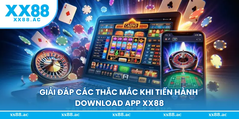 Giải đáp các thắc mắc khi tiến hành download app XX88