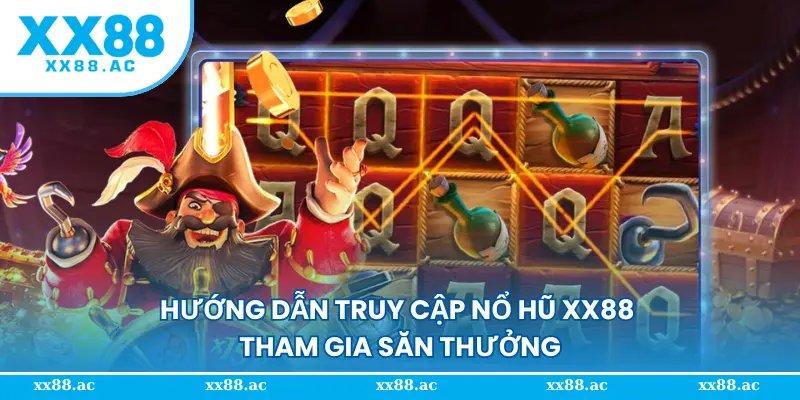 Hướng dẫn truy cập nổ hũ XX88 tham gia săn thưởng