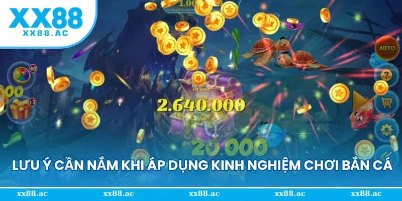 Những lưu ý cần nắm khi áp dụng kinh nghiệm chơi bắn cá